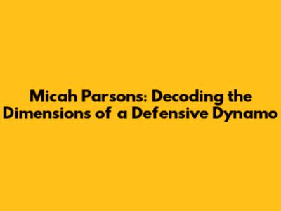 Micah Parsons: Decoding the Dimensions of a Defensive Dynamo