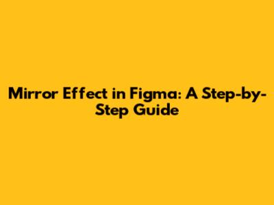Mirror Effect in Figma: A Step-by-Step Guide