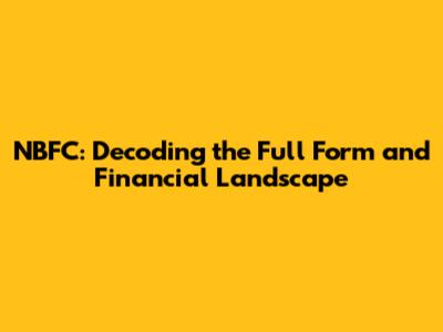 NBFC: Decoding the Full Form and Financial Landscape