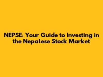 NEPSE: Your Guide to Investing in the Nepalese Stock Market