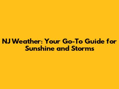 NJ Weather: Your Go-To Guide for Sunshine and Storms