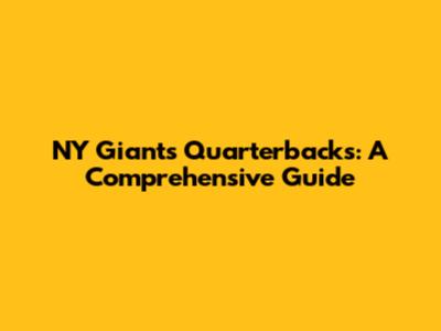 NY Giants Quarterbacks: A Comprehensive Guide