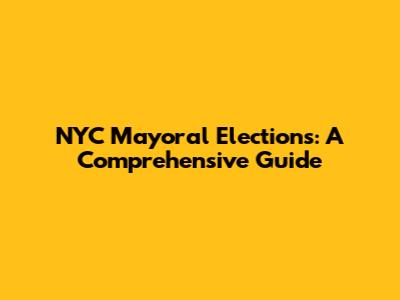 NYC Mayoral Elections: A Comprehensive Guide