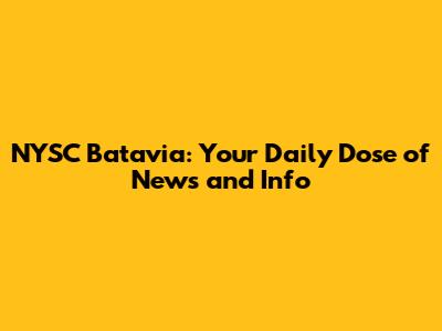 NYSC Batavia: Your Daily Dose of News and Info