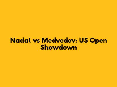 Nadal vs Medvedev: US Open Showdown
