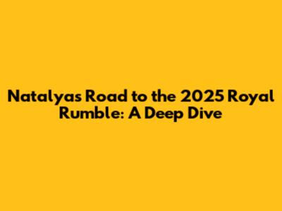 Natalya's Road to the 2025 Royal Rumble: A Deep Dive