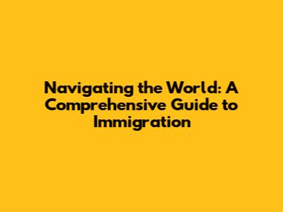 Navigating the World: A Comprehensive Guide to Immigration