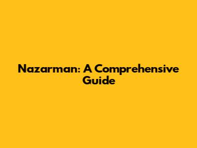 Nazarman: A Comprehensive Guide