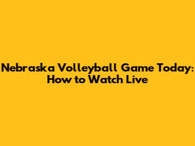 Nebraska Volleyball Game Today: How to Watch Live