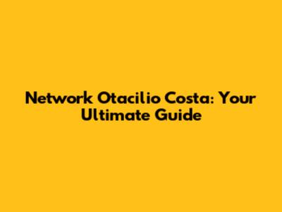 Network Otacilio Costa: Your Ultimate Guide