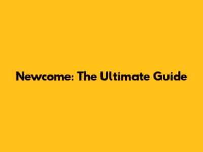 Newcome: The Ultimate Guide