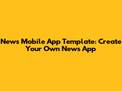News Mobile App Template: Create Your Own News App