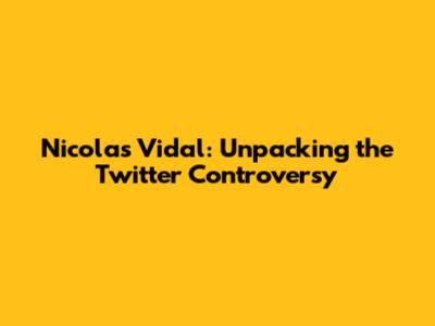 Nicolas Vidal: Unpacking the Twitter Controversy