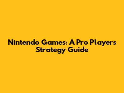 Nintendo Games: A Pro Player's Strategy Guide