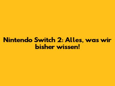 Nintendo Switch 2: Alles, was wir bisher wissen!