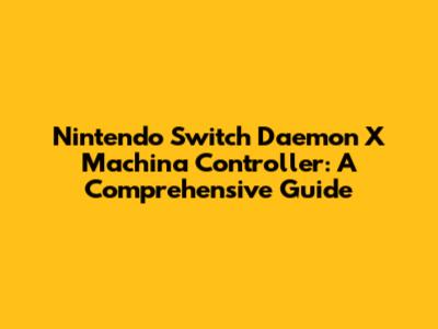 Nintendo Switch Daemon X Machina Controller: A Comprehensive Guide