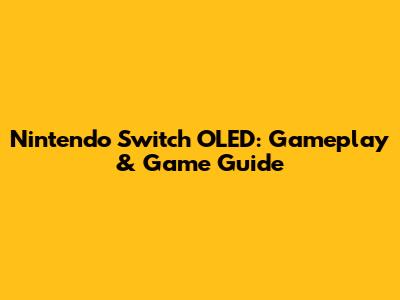 Nintendo Switch OLED: Gameplay & Game Guide