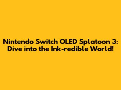 Nintendo Switch OLED Splatoon 3: Dive into the Ink-redible World!