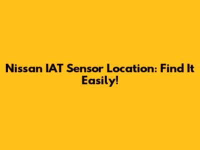 Nissan IAT Sensor Location: Find It Easily!