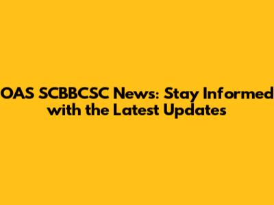 OAS SCBBCSC News: Stay Informed with the Latest Updates
