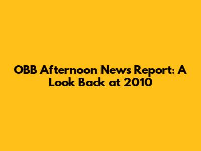 OBB Afternoon News Report: A Look Back at 2010