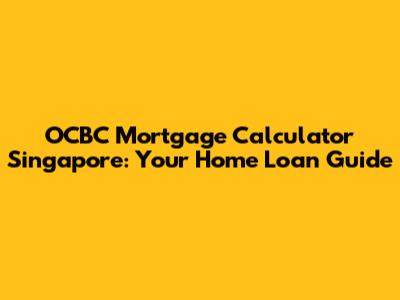OCBC Mortgage Calculator Singapore: Your Home Loan Guide
