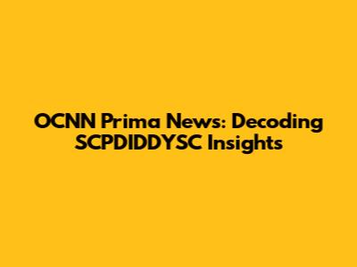 OCNN Prima News: Decoding SCPDIDDYSC Insights