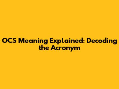 OCS Meaning Explained: Decoding the Acronym