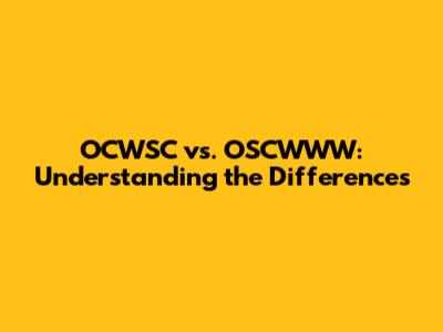 OCWSC vs. OSCWWW: Understanding the Differences