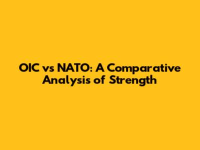 OIC vs NATO: A Comparative Analysis of Strength