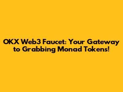 OKX Web3 Faucet: Your Gateway to Grabbing Monad Tokens!