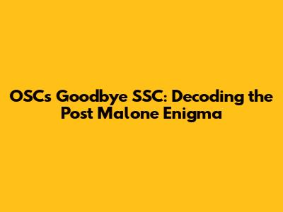 OSC's Goodbye SSC: Decoding the Post Malone Enigma