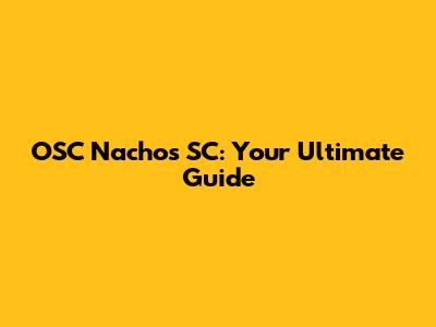 OSC Nachos SC: Your Ultimate Guide