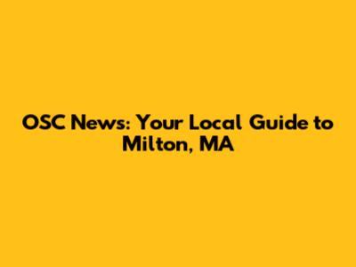OSC News: Your Local Guide to Milton, MA