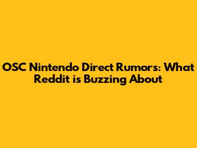 OSC Nintendo Direct Rumors: What Reddit is Buzzing About