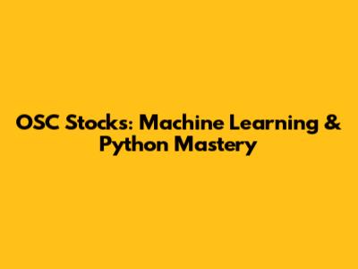 OSC Stocks: Machine Learning & Python Mastery