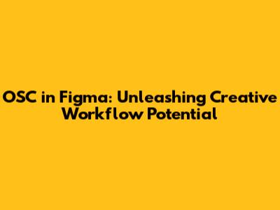 OSC in Figma: Unleashing Creative Workflow Potential
