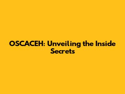 OSCACEH: Unveiling the Inside Secrets