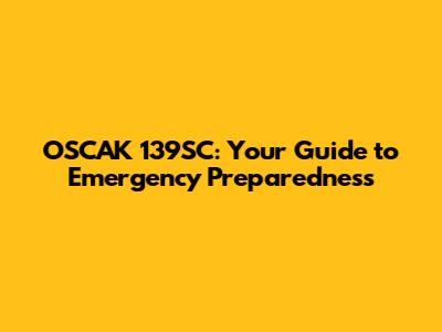 OSCAK 139SC: Your Guide to Emergency Preparedness