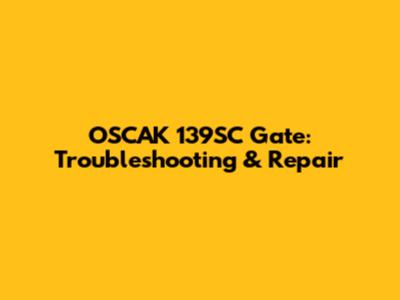 OSCAK 139SC Gate: Troubleshooting & Repair