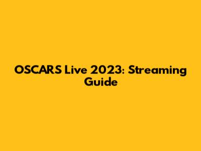 OSCARS Live 2023: Streaming Guide