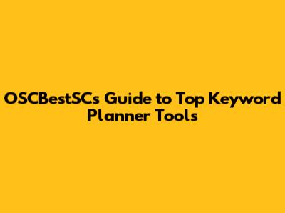 OSCBestSC's Guide to Top Keyword Planner Tools