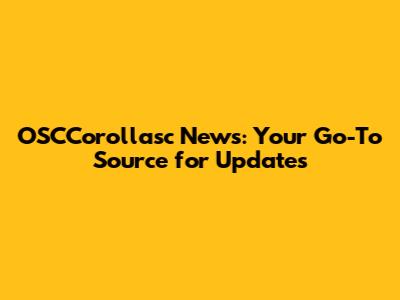 OSCCorollasc News: Your Go-To Source for Updates