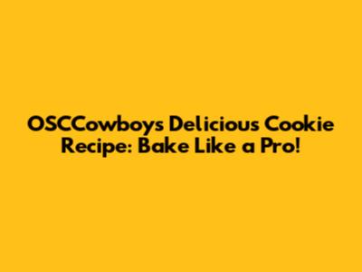 OSCCowboys' Delicious Cookie Recipe: Bake Like a Pro!