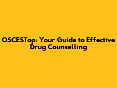 OSCESTop: Your Guide to Effective Drug Counselling