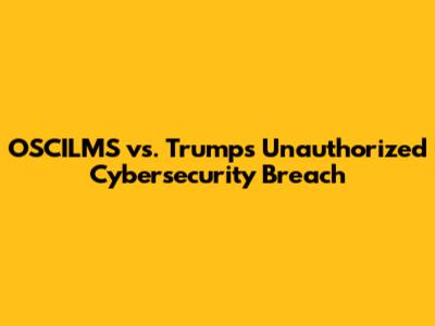 OSCILMS vs. Trump's Unauthorized Cybersecurity Breach
