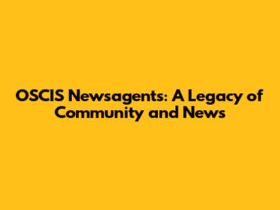 OSCIS Newsagents: A Legacy of Community and News