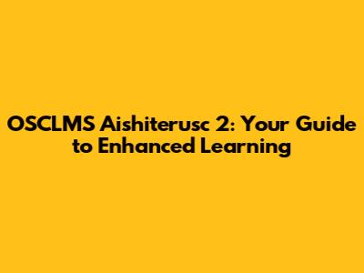 OSCLMS Aishiterusc 2: Your Guide to Enhanced Learning