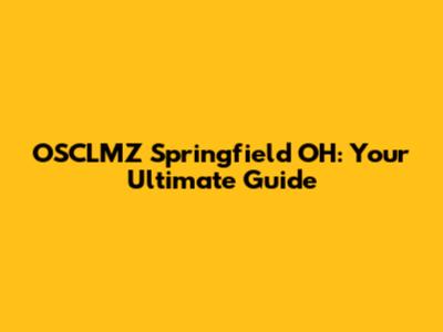 OSCLMZ Springfield OH: Your Ultimate Guide
