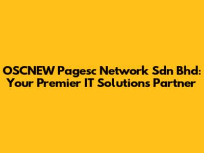 OSCNEW Pagesc Network Sdn Bhd: Your Premier IT Solutions Partner
